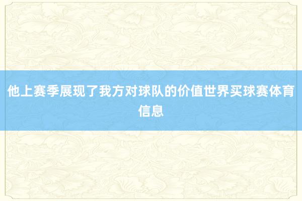 他上赛季展现了我方对球队的价值世界买球赛体育信息