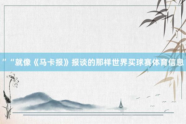 ”“就像《马卡报》报谈的那样世界买球赛体育信息